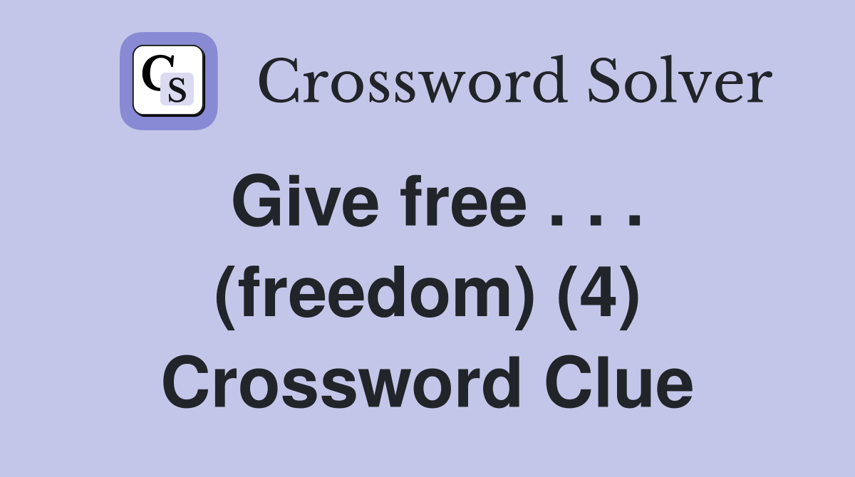 Give free . . . (freedom) (4) Crossword Clue