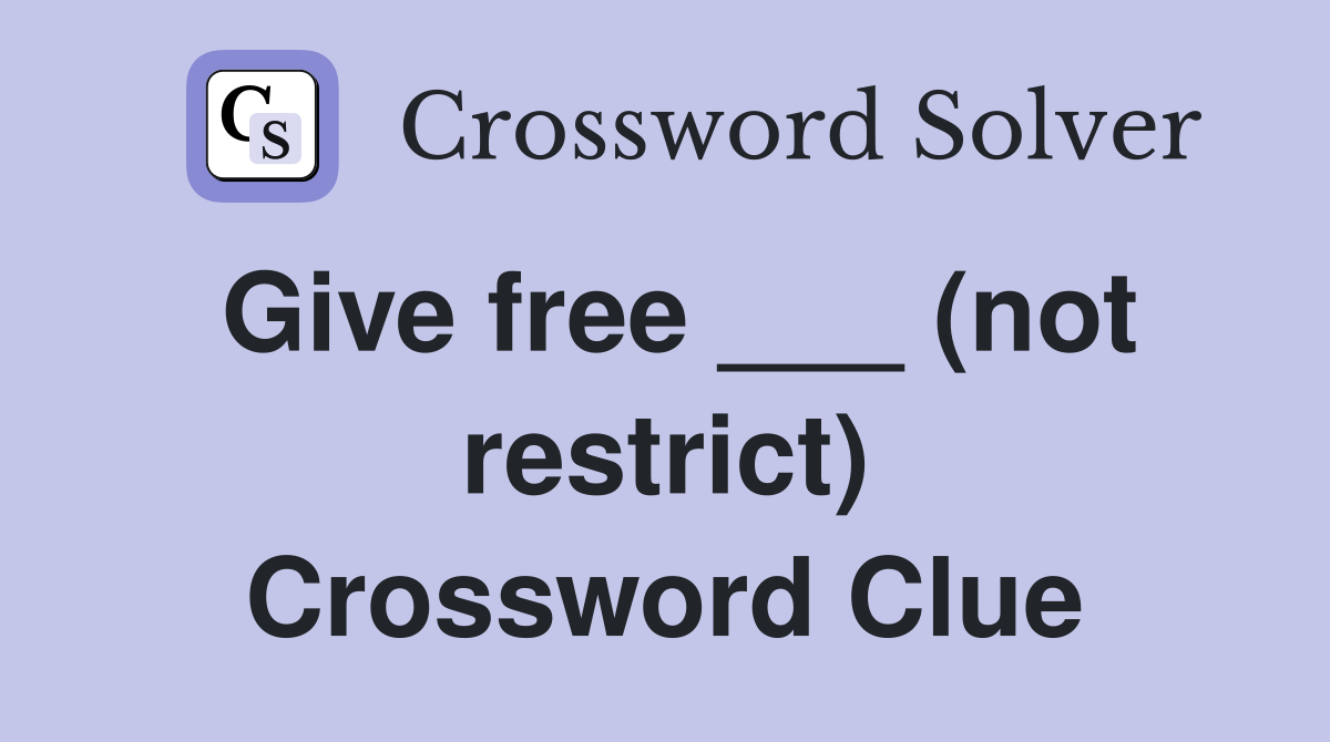 Give free ___ (not restrict) Crossword Clue