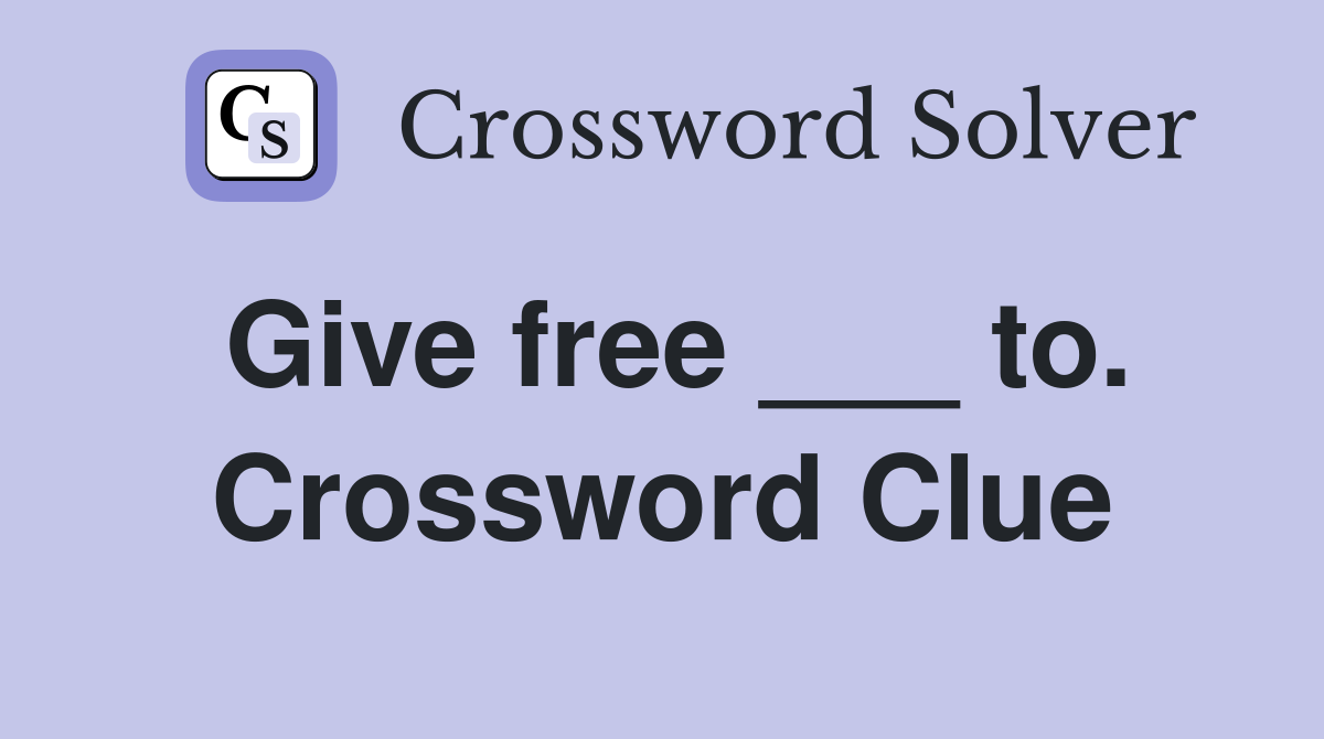 Give free ___ to. Crossword Clue