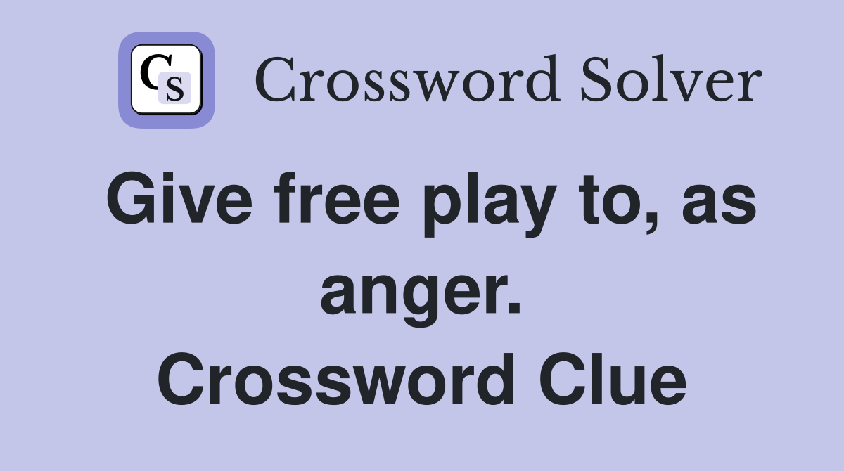 Give free play to, as anger. Crossword Clue