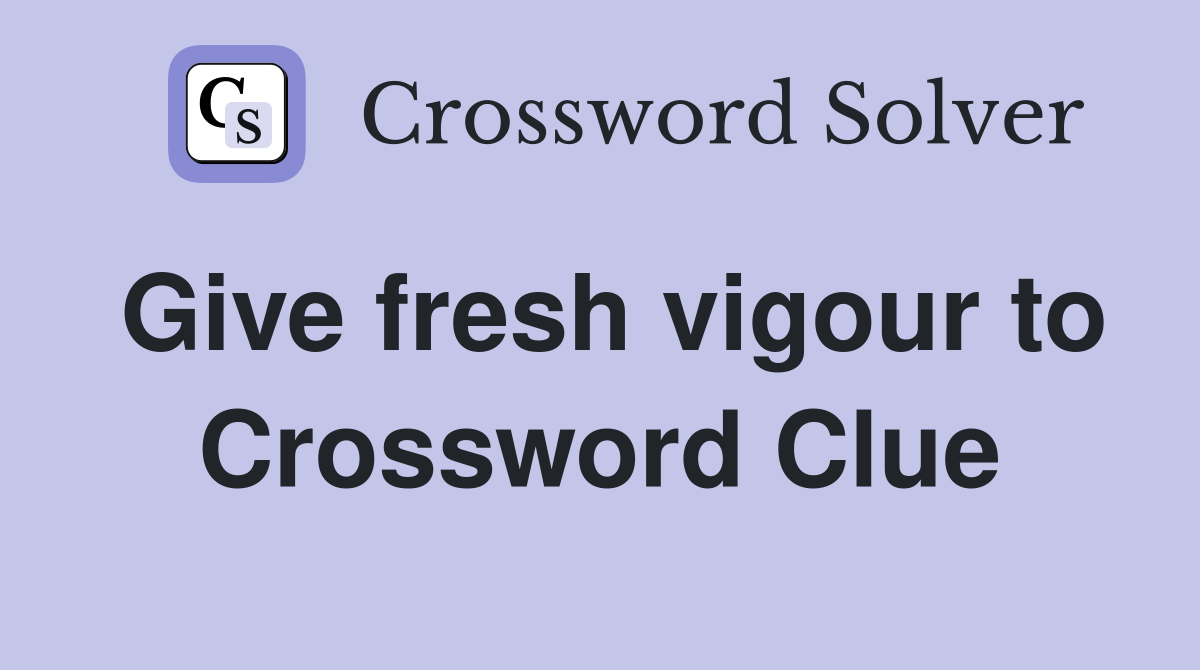 Give fresh vigour to Crossword Clue