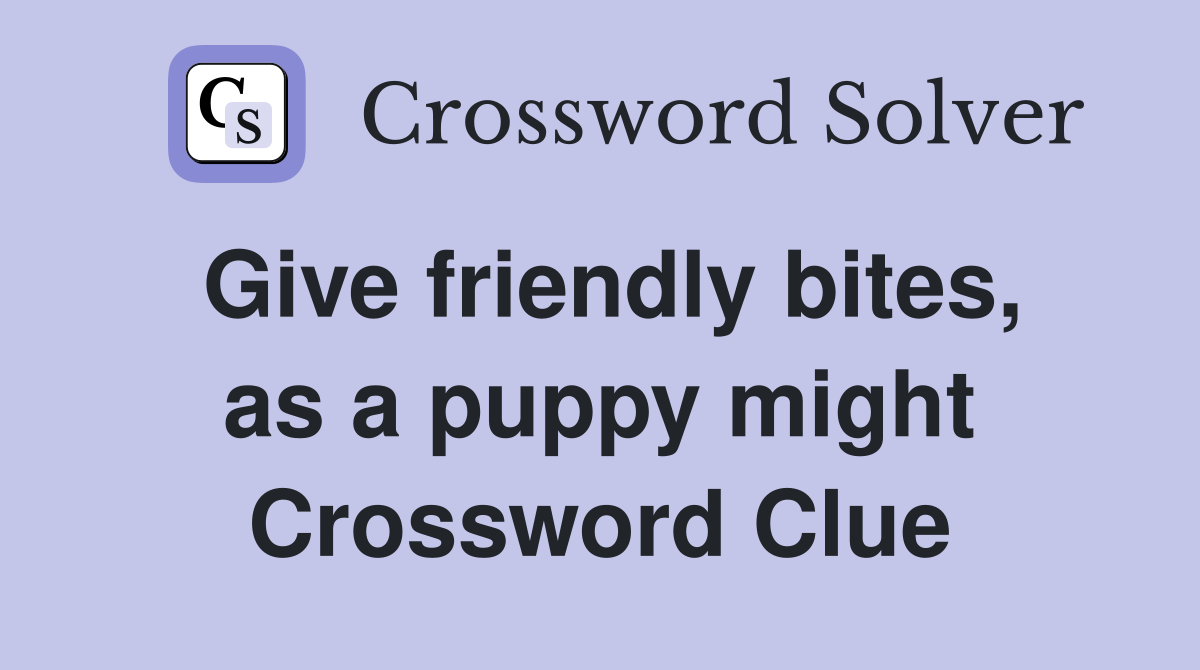 Give friendly bites, as a puppy might Crossword Clue