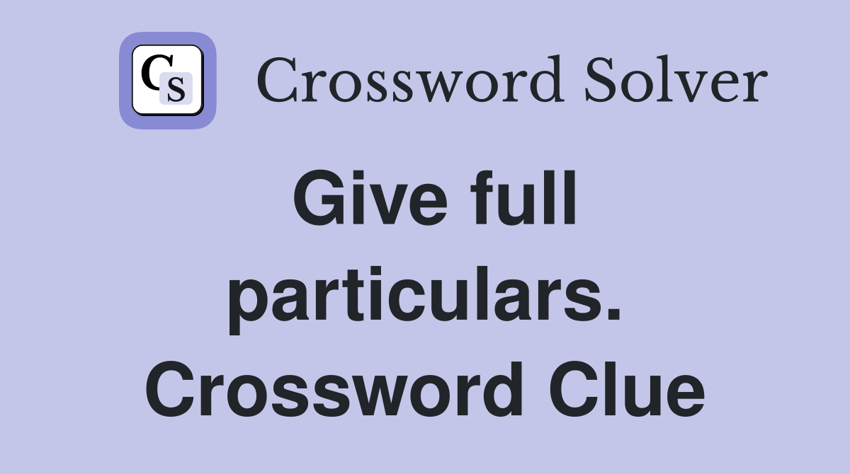 Give full particulars. Crossword Clue