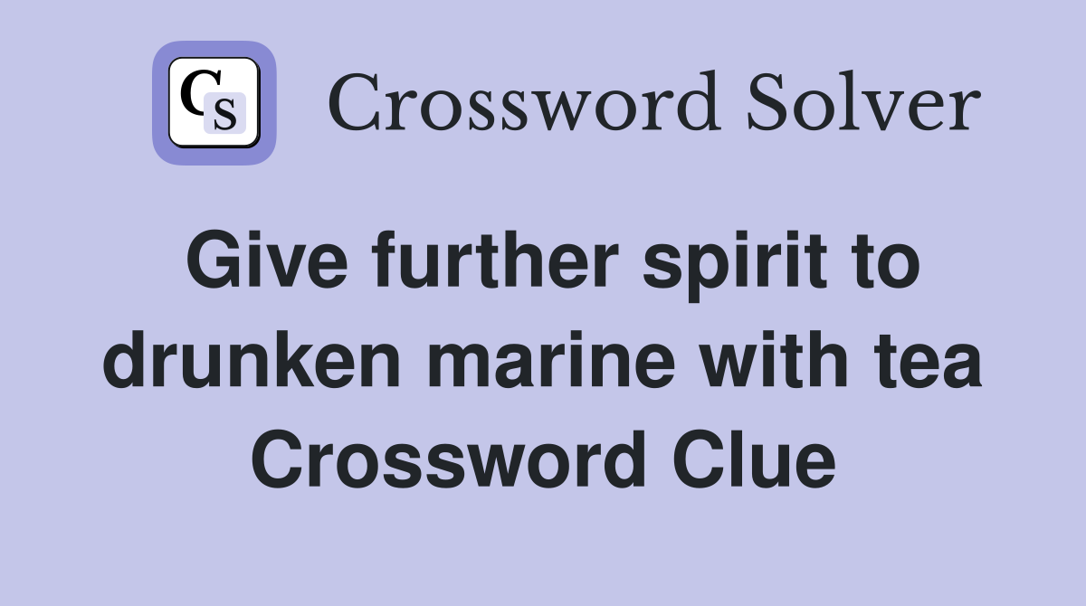 Give further spirit to drunken marine with tea Crossword Clue