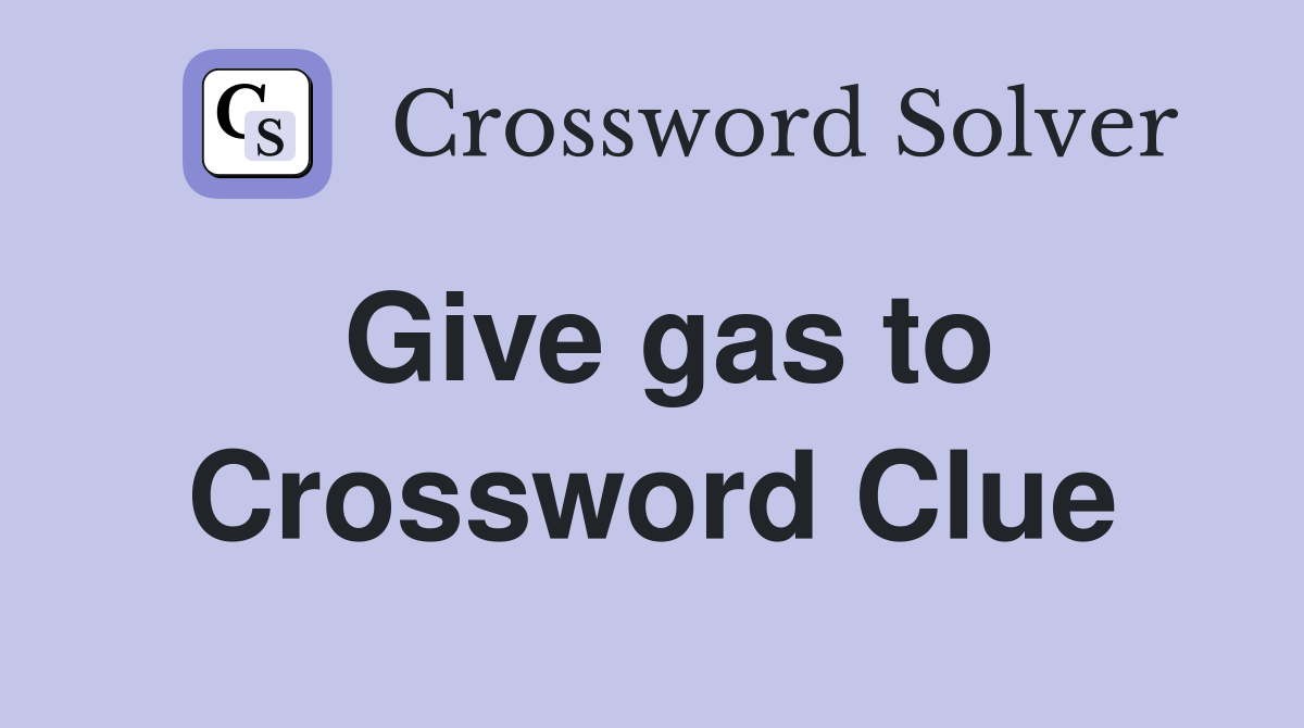 Give gas to Crossword Clue