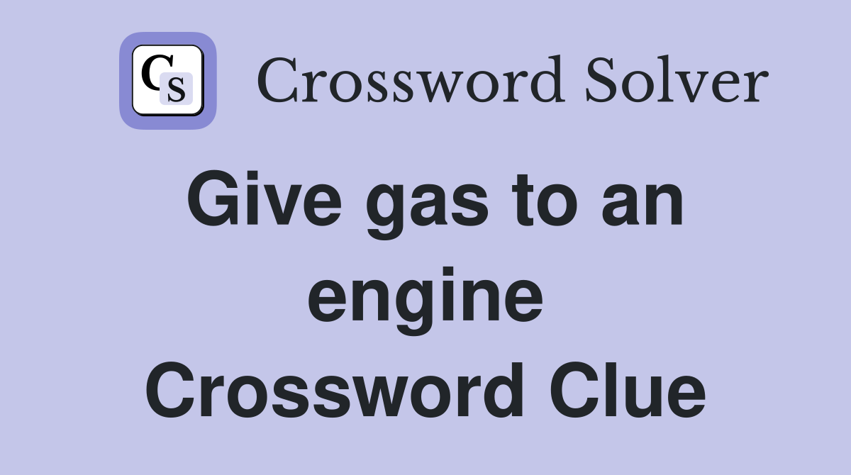 Give gas to an engine Crossword Clue