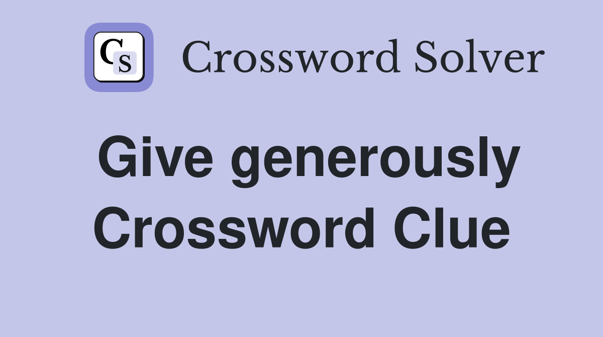 Give generously Crossword Clue