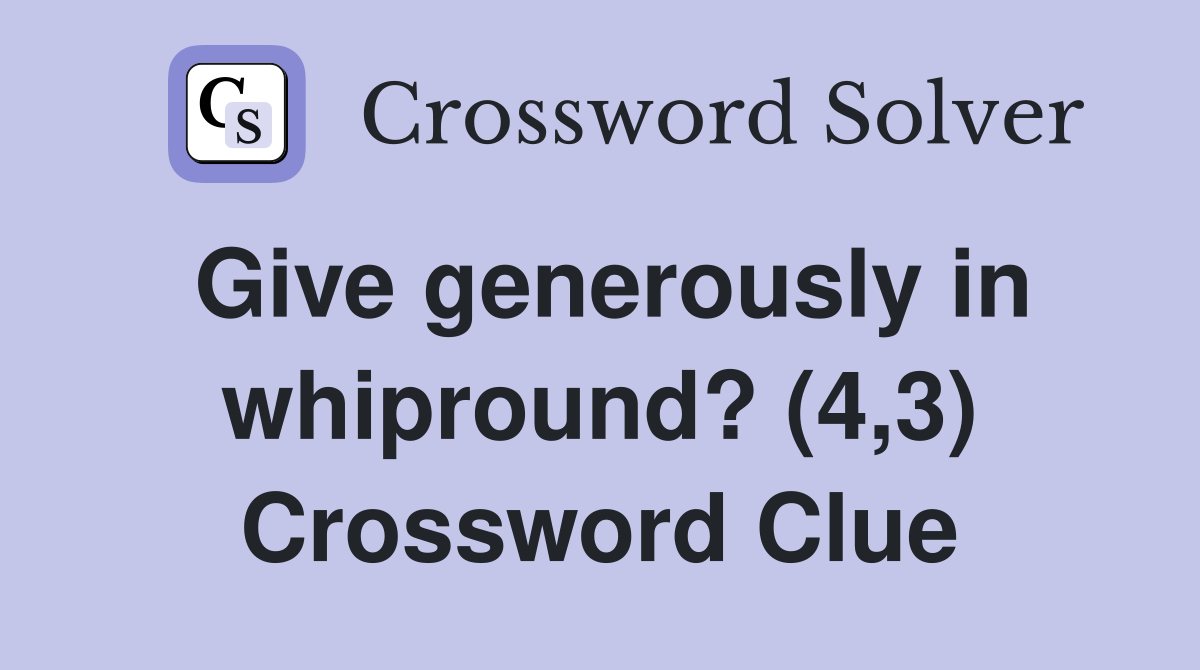 Give generously in whipround? (4,3) Crossword Clue