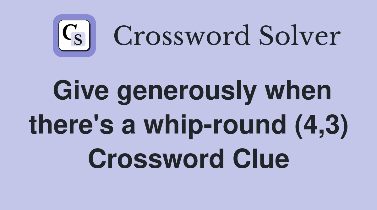 Give generously when there's a whip-round (4,3) Crossword Clue