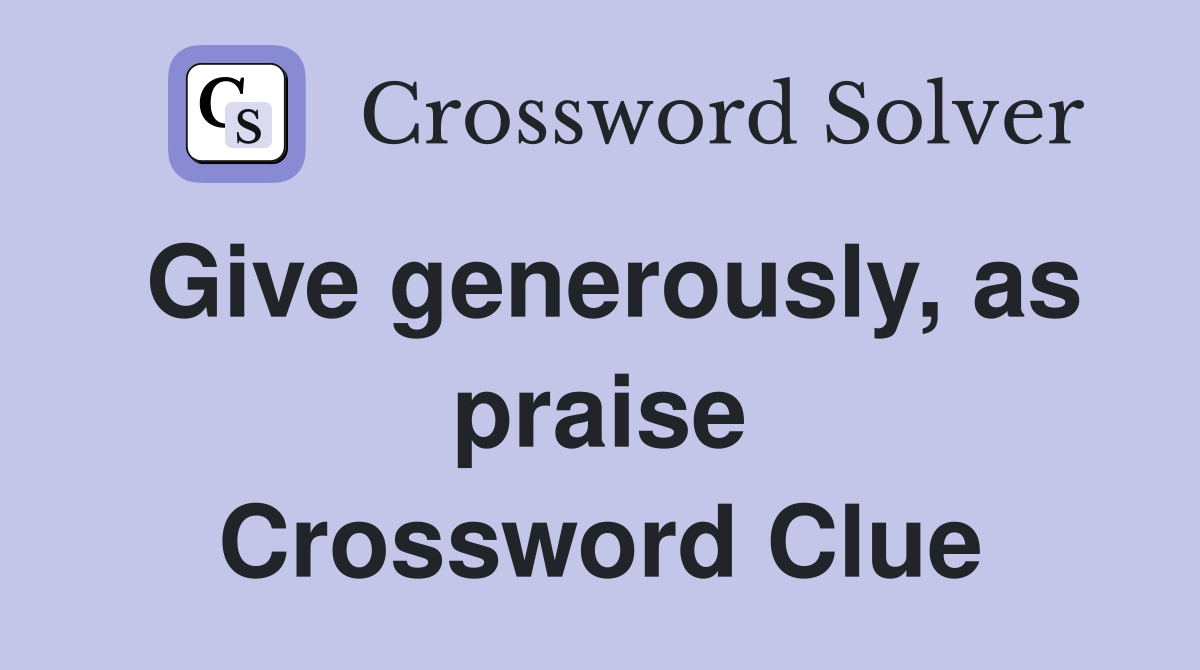 Give generously, as praise Crossword Clue