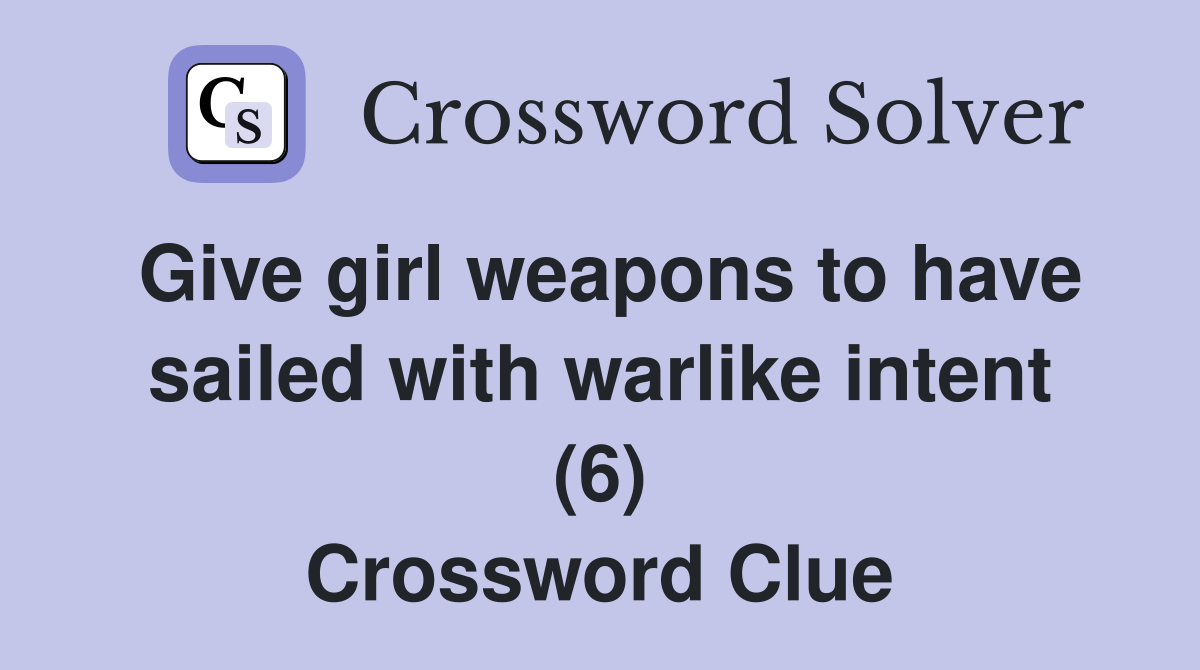 Give girl weapons to have sailed with warlike intent (6) Crossword Clue