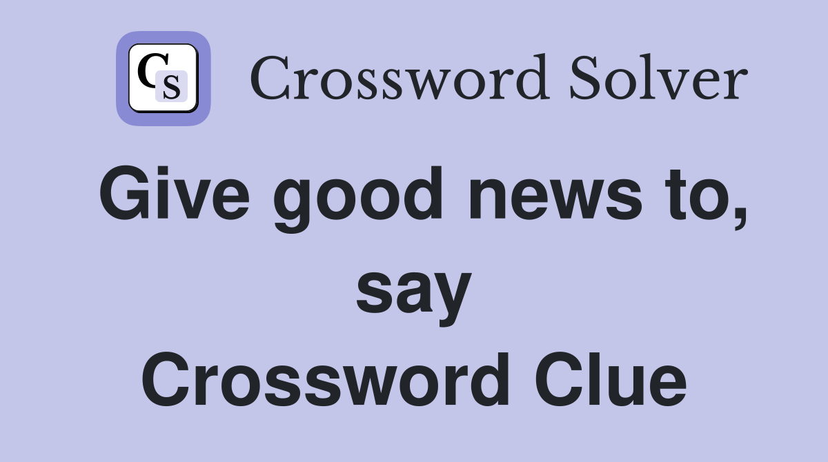 Give good news to, say Crossword Clue