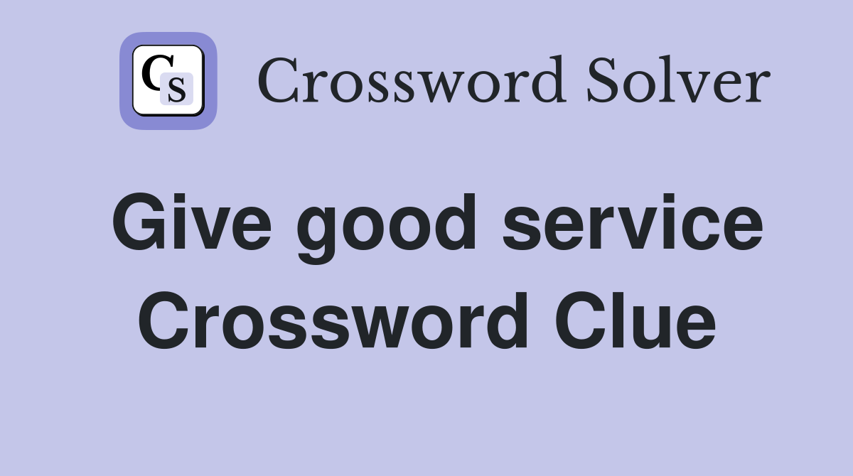 Give good service Crossword Clue