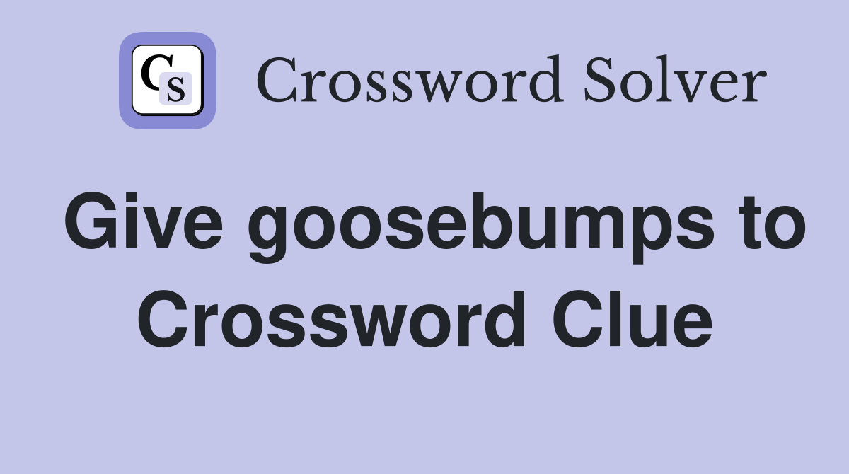 Give goosebumps to Crossword Clue