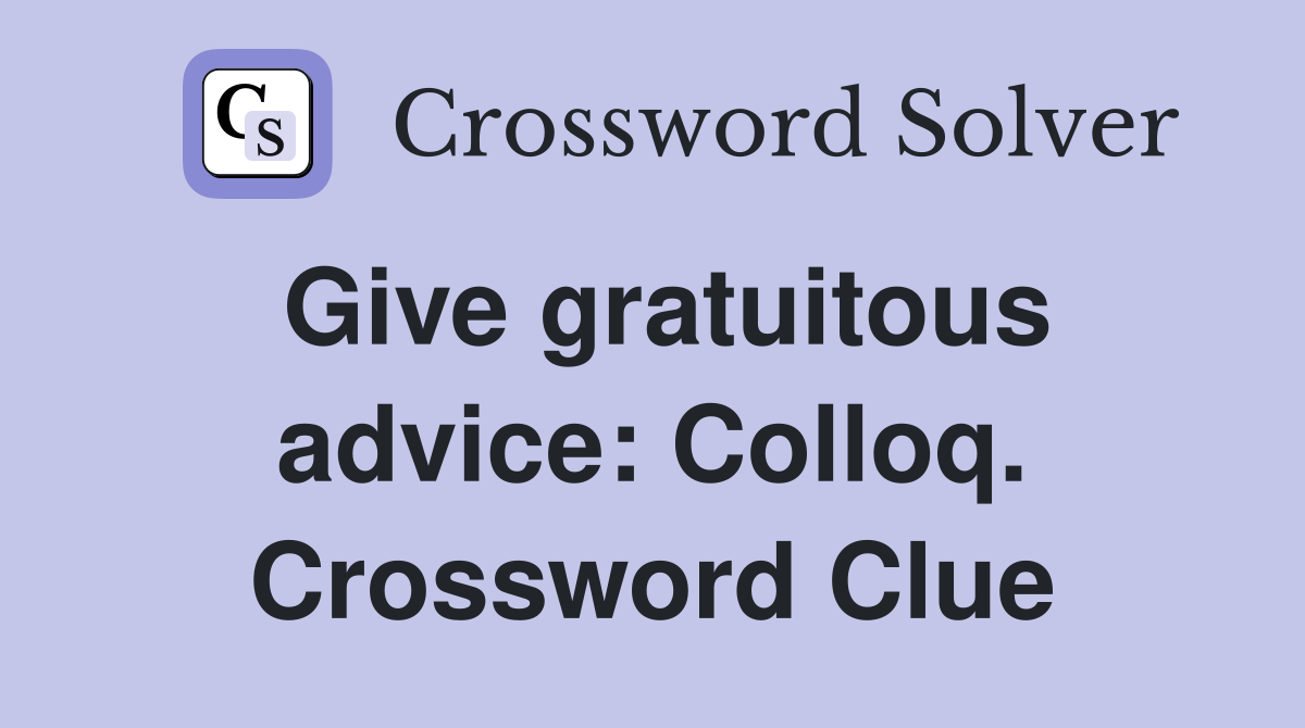 Give gratuitous advice: Colloq. Crossword Clue