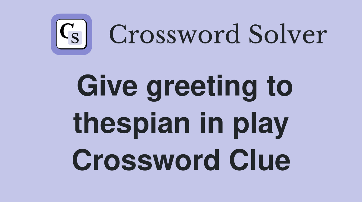 Give greeting to thespian in play Crossword Clue