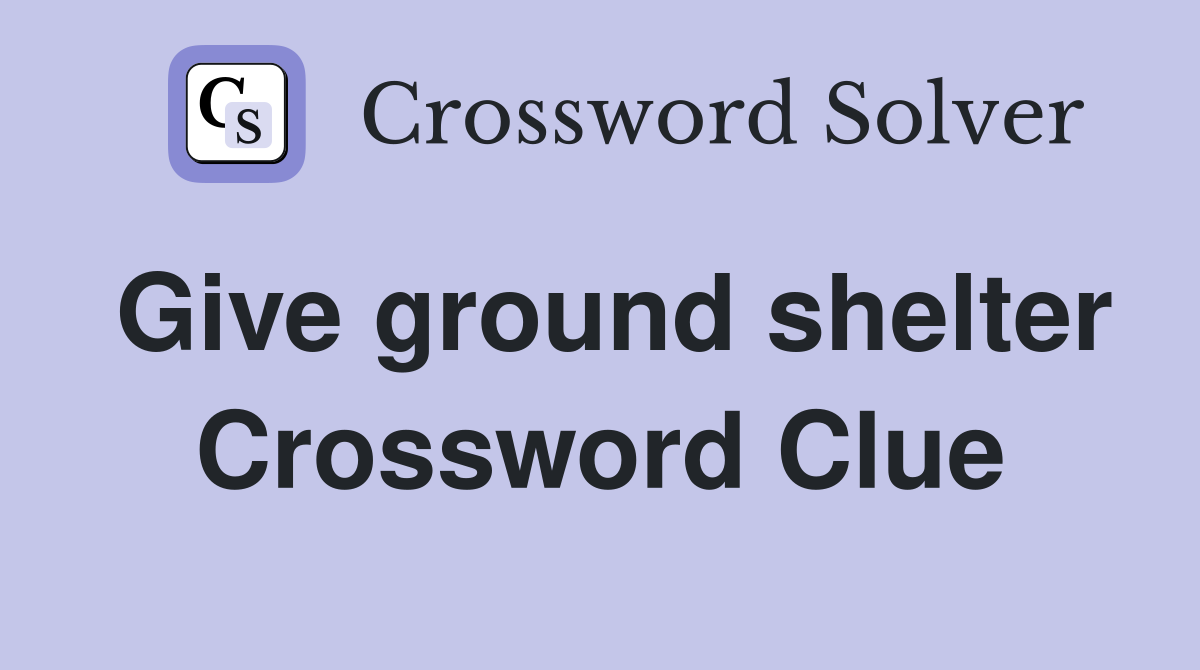 Give ground shelter Crossword Clue