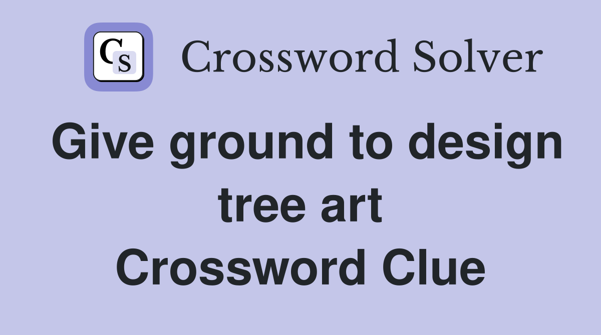 Give ground to design tree art Crossword Clue