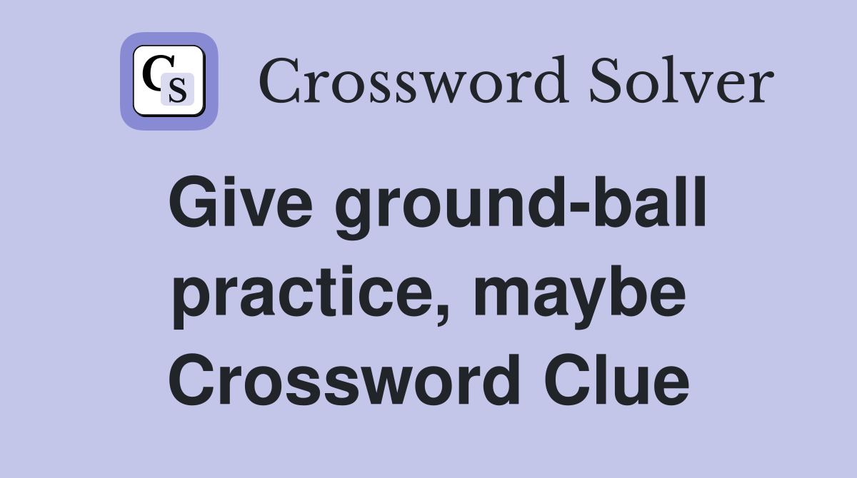Give ground-ball practice, maybe Crossword Clue