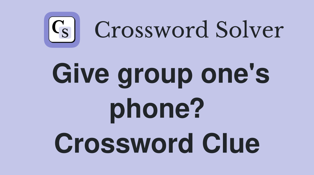 Give group one's phone? Crossword Clue