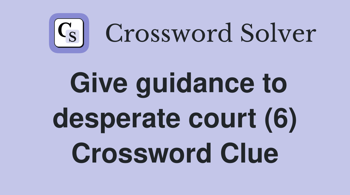 Give guidance to desperate court (6) Crossword Clue