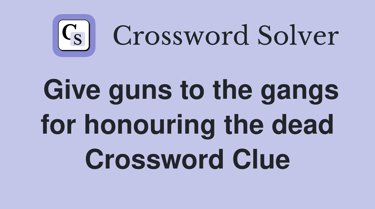 Give guns to the gangs for honouring the dead Crossword Clue