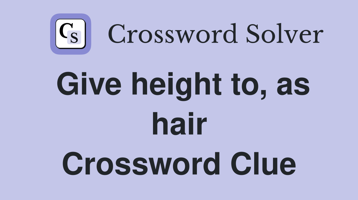 Give height to, as hair Crossword Clue