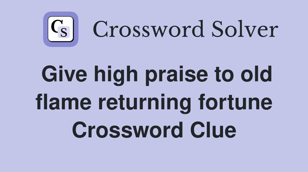 Give high praise to old flame returning fortune Crossword Clue