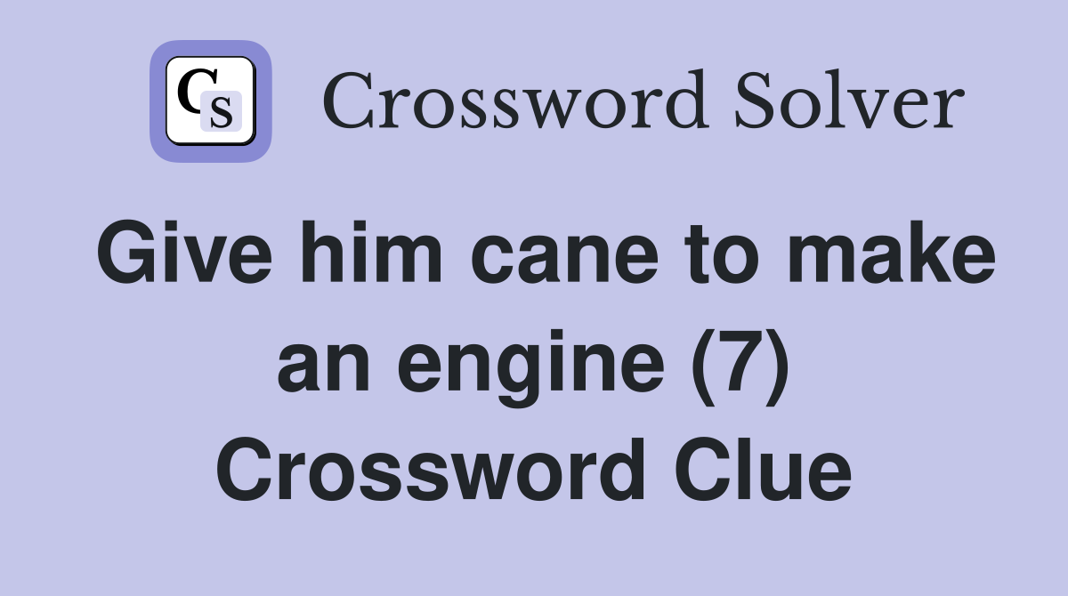 Give him cane to make an engine (7) Crossword Clue