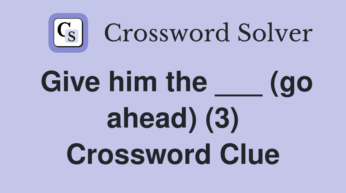 Give him the ___ (go ahead) (3) Crossword Clue