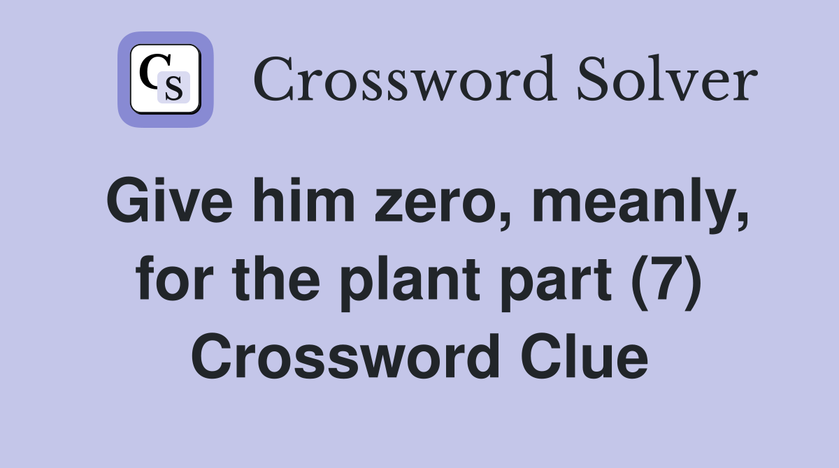 Give him zero, meanly, for the plant part (7) Crossword Clue