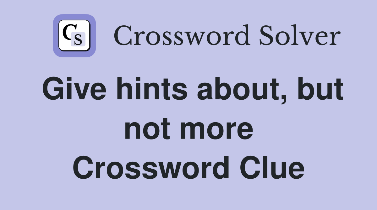 Give hints about, but not more Crossword Clue