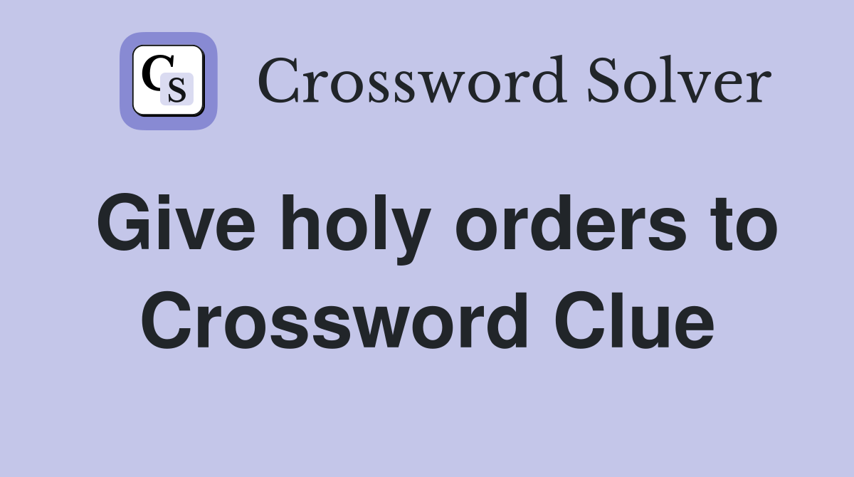 Give holy orders to Crossword Clue