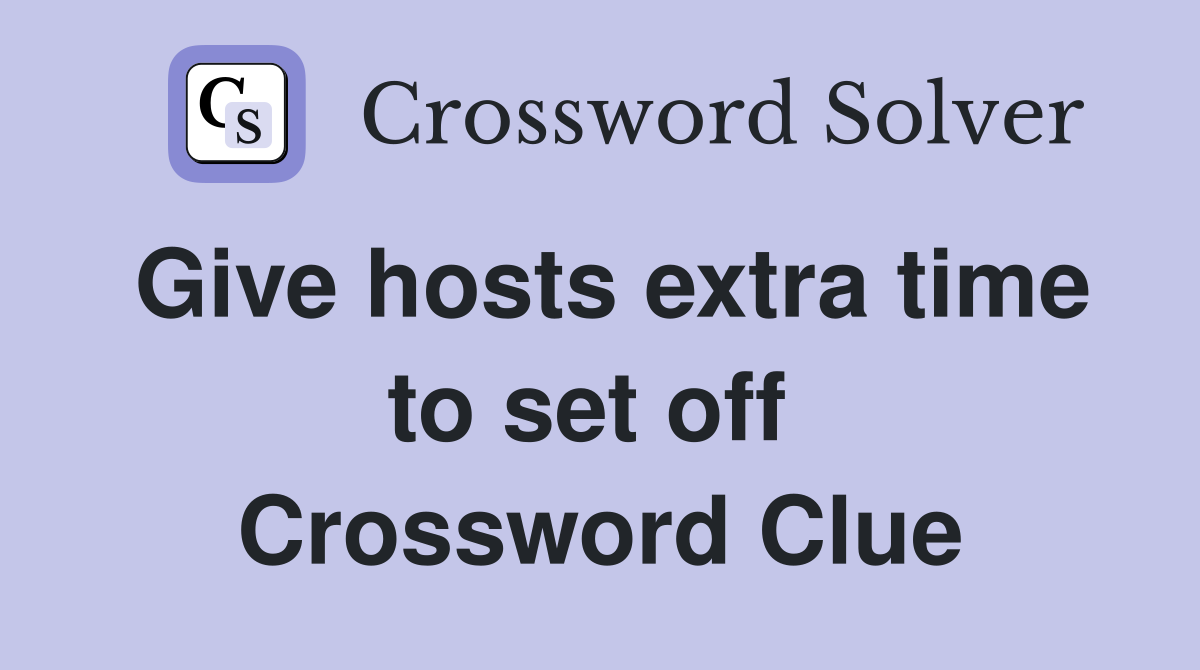 Give hosts extra time to set off  Crossword Clue