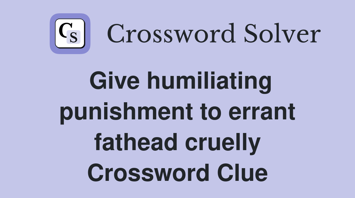 Give humiliating punishment to errant fathead cruelly Crossword Clue