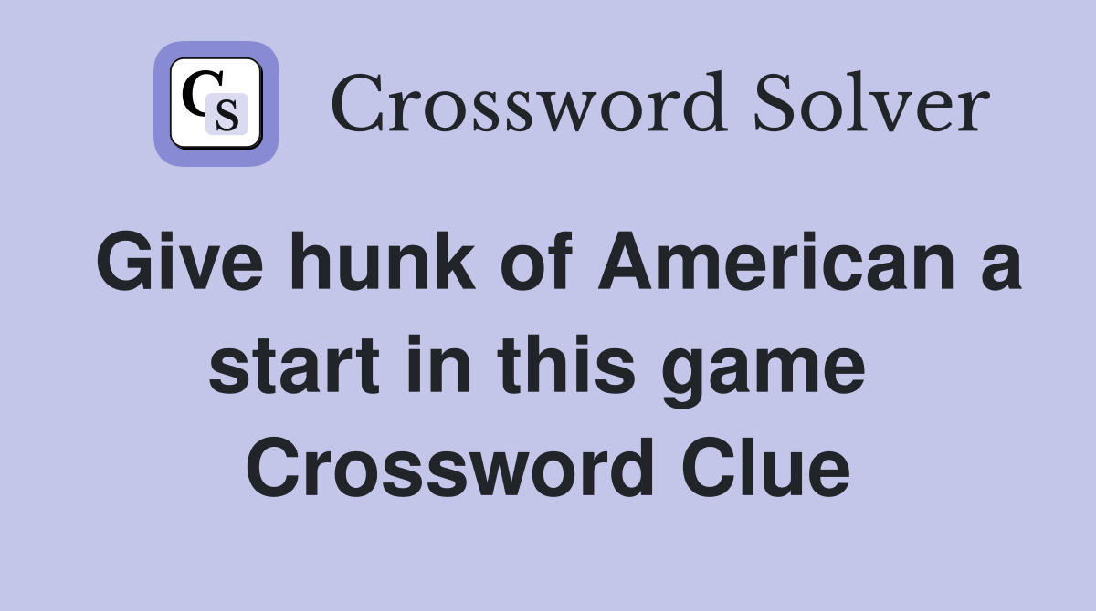 Give hunk of American a start in this game  Crossword Clue