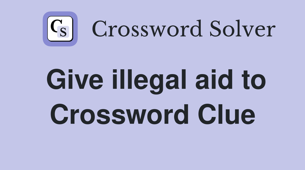 Give illegal aid to Crossword Clue