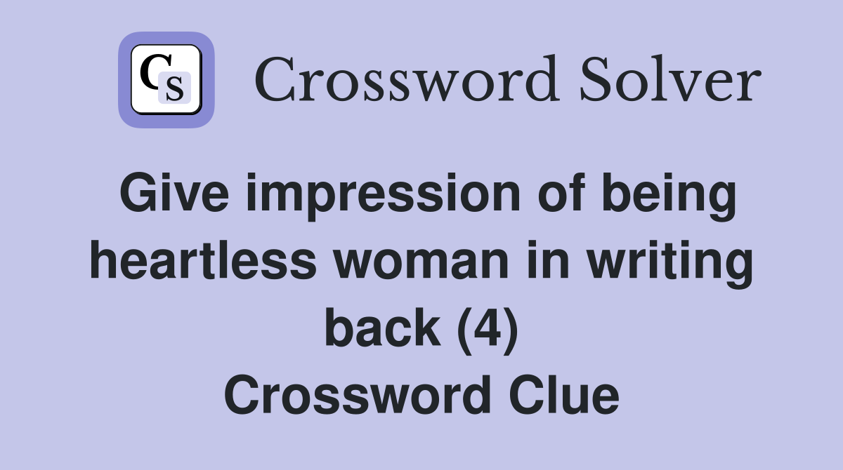 Give impression of being heartless woman in writing back (4) Crossword Clue