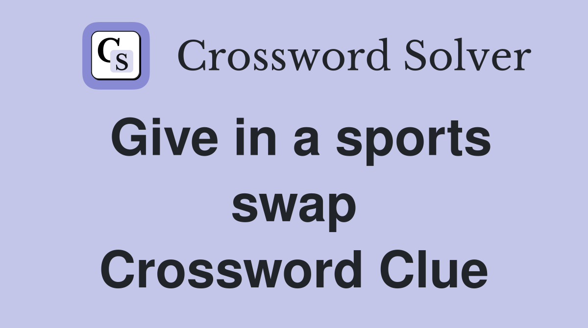 Give in a sports swap Crossword Clue