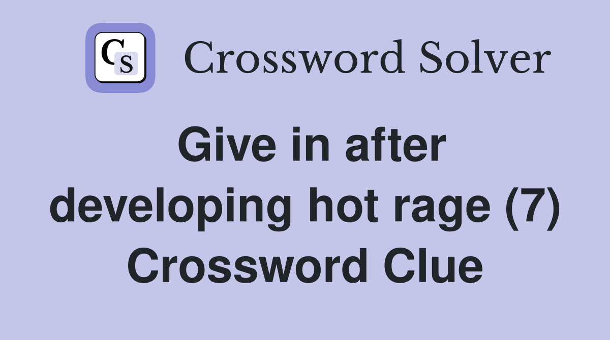 Give in after developing hot rage (7) Crossword Clue