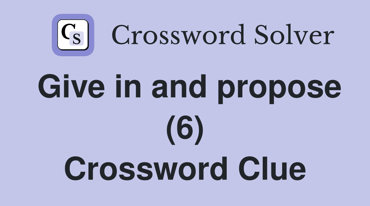 Give in and propose (6) Crossword Clue