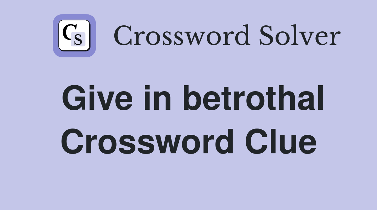 Give in betrothal Crossword Clue