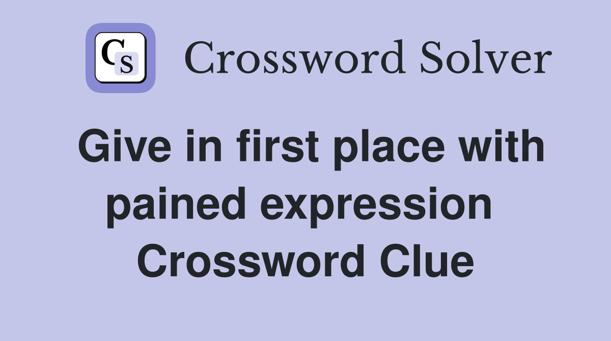 Give in first place with pained expression  Crossword Clue