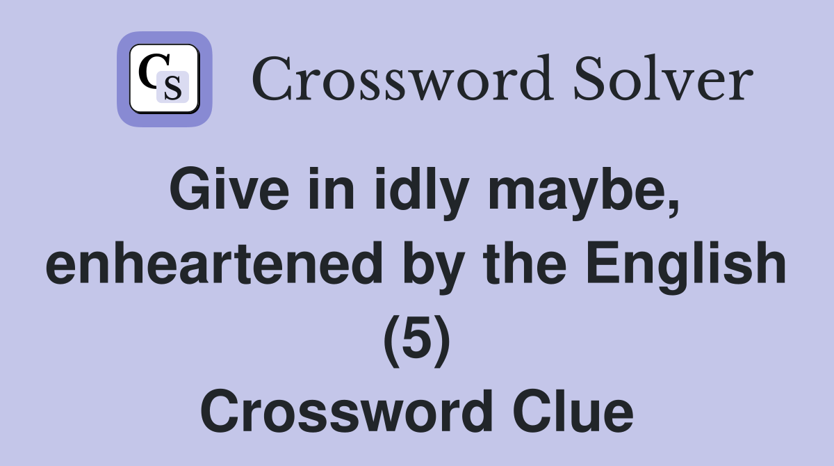Give in idly maybe, enheartened by the English (5) Crossword Clue