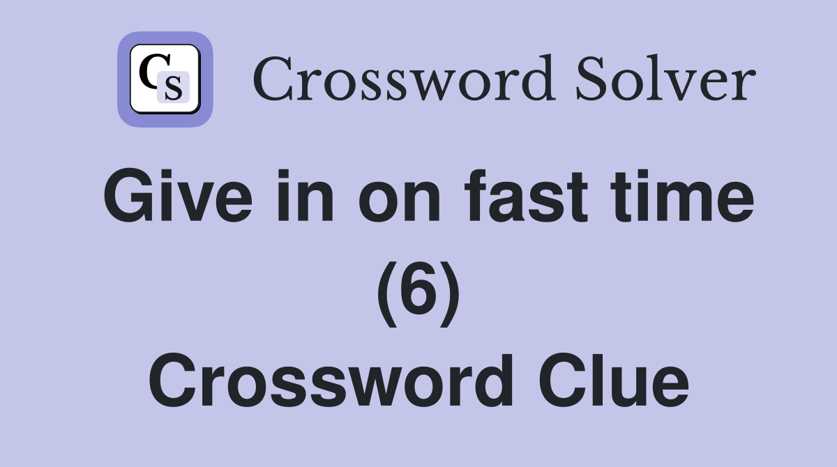 Give in on fast time (6) Crossword Clue