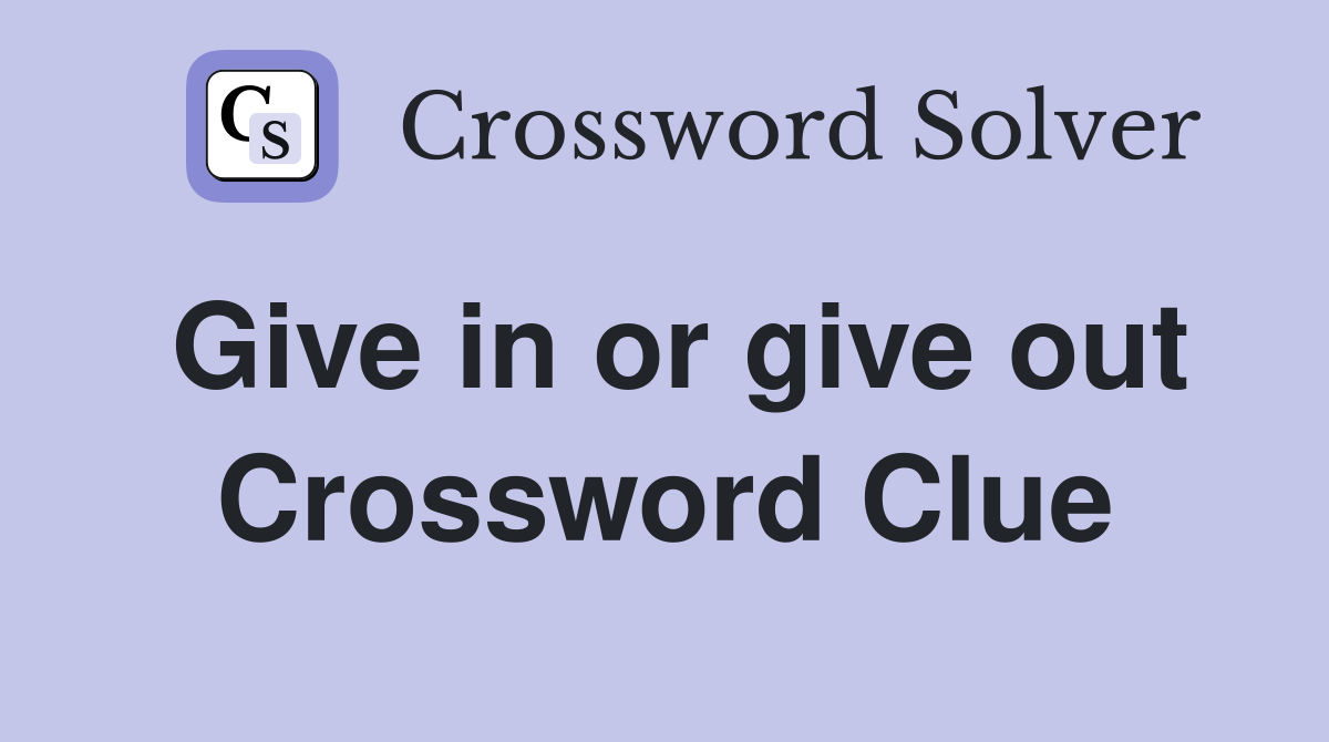 Give in or give out Crossword Clue