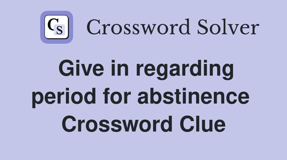 Give in regarding period for abstinence  Crossword Clue