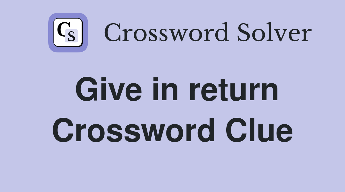 Give in return Crossword Clue