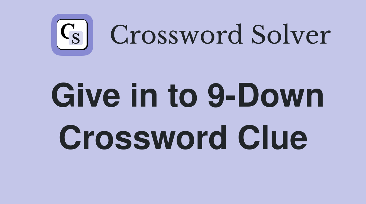 Give in to 9-Down Crossword Clue
