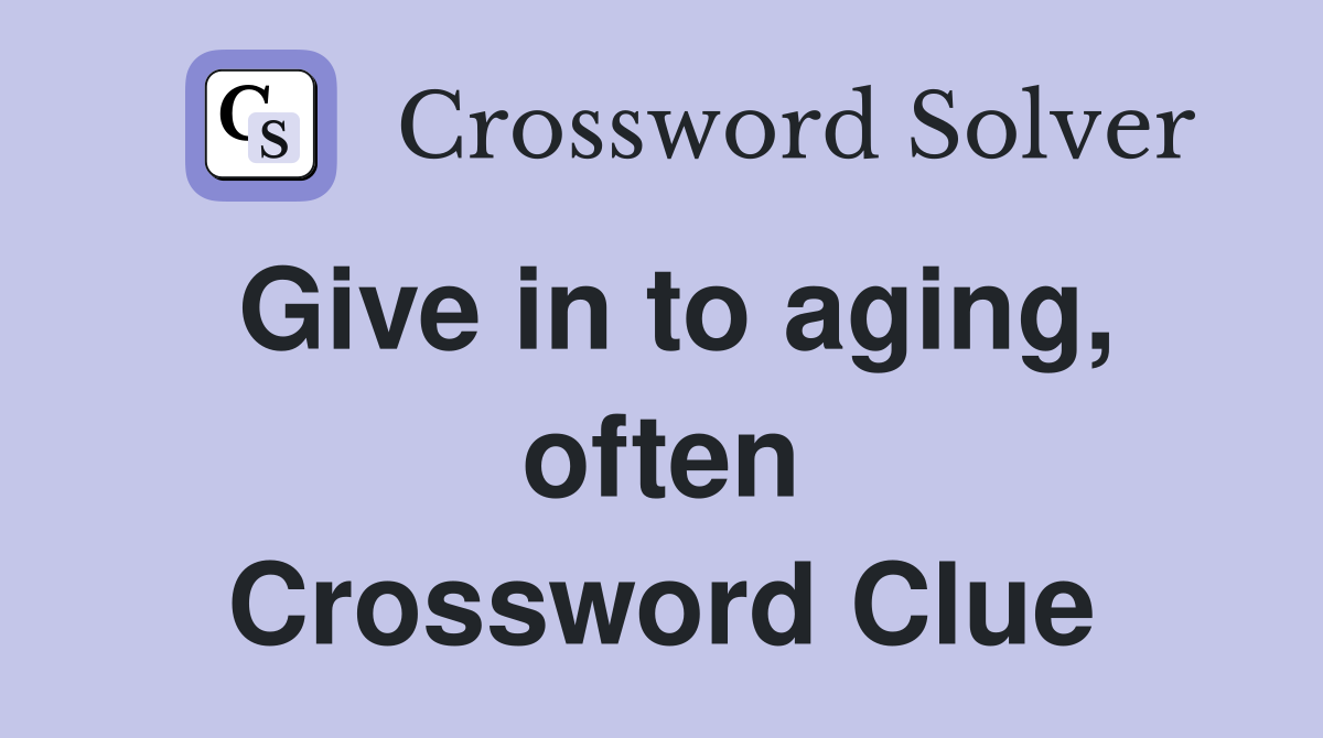 Give in to aging, often Crossword Clue